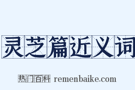 灵芝篇近义词是什么意思的图片